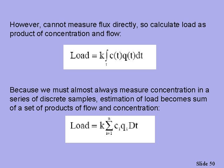 However, cannot measure flux directly, so calculate load as product of concentration and flow: