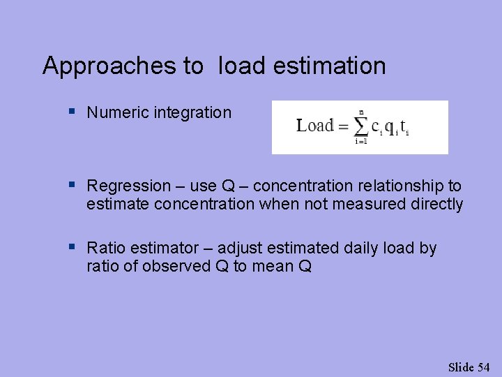 Approaches to load estimation § Numeric integration § Regression – use Q – concentration