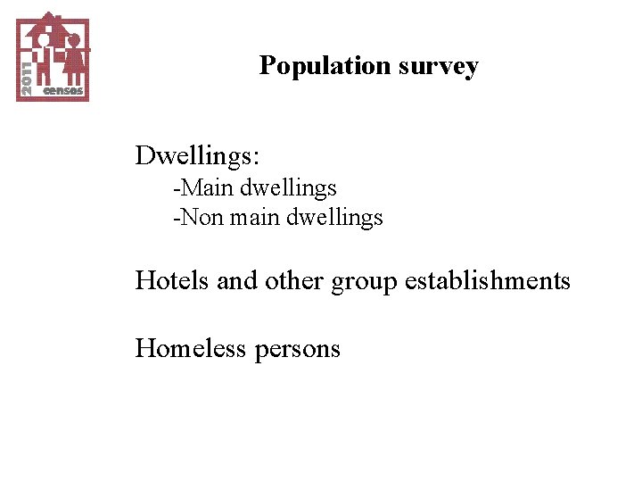 Population survey Dwellings: -Main dwellings -Non main dwellings Hotels and other group establishments Homeless