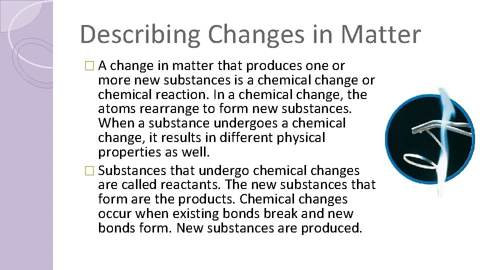 Describing Changes in Matter � A change in matter that produces one or more