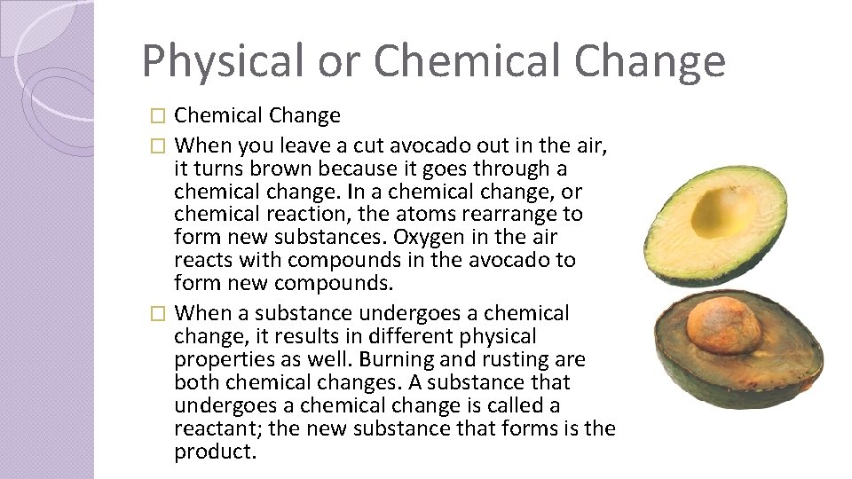 Physical or Chemical Change � When you leave a cut avocado out in the