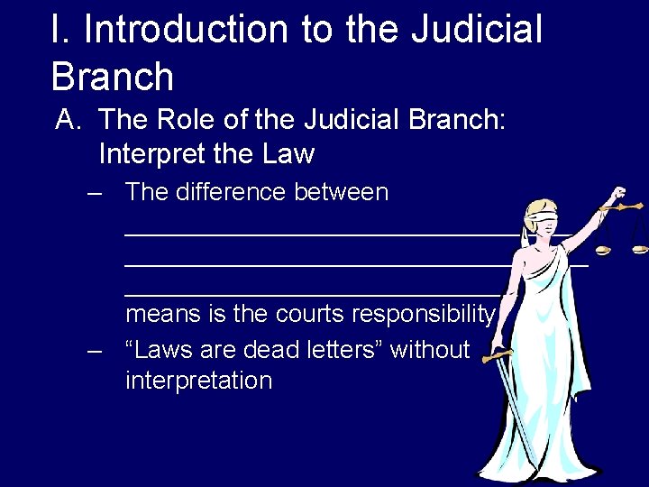 I. Introduction to the Judicial Branch A. The Role of the Judicial Branch: Interpret