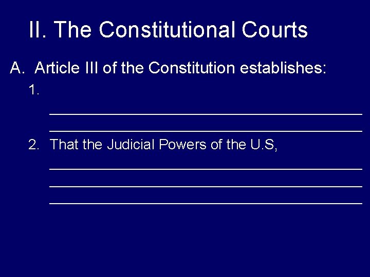 II. The Constitutional Courts A. Article III of the Constitution establishes: 1. _______________________________________ 2.