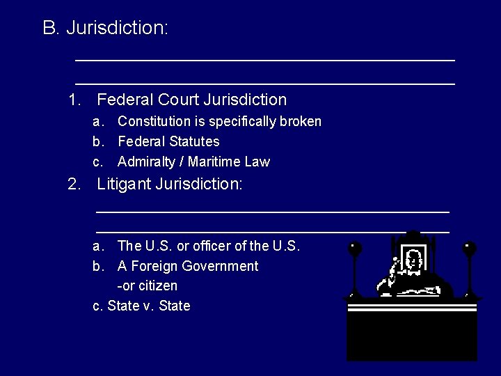 B. Jurisdiction: ___________________________________ 1. Federal Court Jurisdiction a. Constitution is specifically broken b. Federal