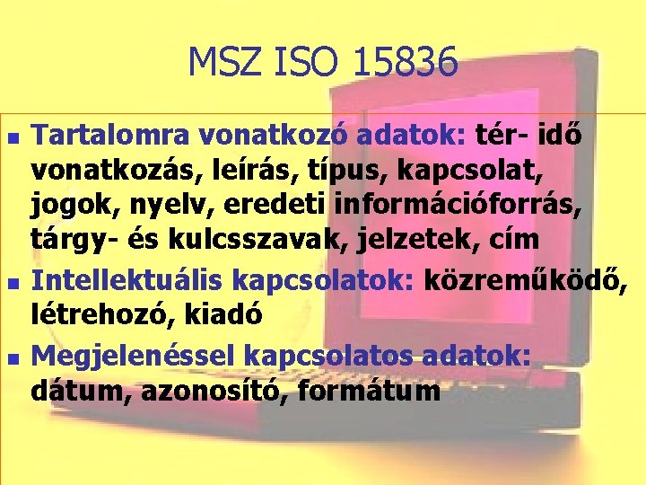 MSZ ISO 15836 n n n Tartalomra vonatkozó adatok: tér- idő vonatkozás, leírás, típus,