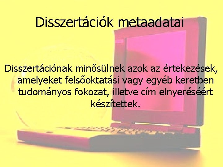 Disszertációk metaadatai Disszertációnak minősülnek azok az értekezések, amelyeket felsőoktatási vagy egyéb keretben tudományos fokozat,