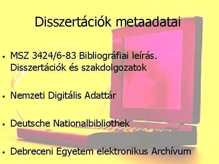 Disszertációk metaadatai § MSZ 3424/6 -83 Bibliográfiai leírás. Disszertációk és szakdolgozatok § Nemzeti Digitális