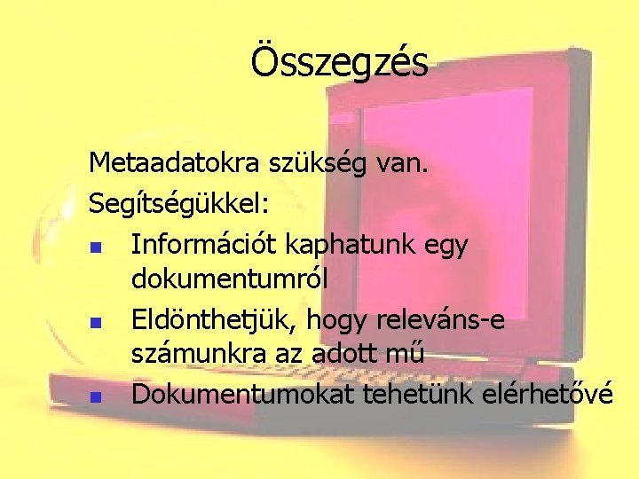 Összegzés Metaadatokra szükség van. Segítségükkel: n Információt kaphatunk egy dokumentumról n Eldönthetjük, hogy releváns-e
