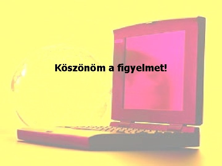 Köszönöm a figyelmet! 