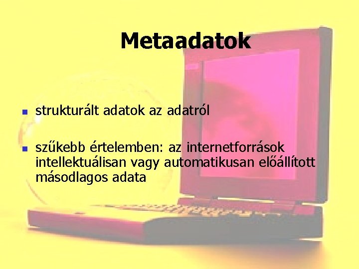Metaadatok n n strukturált adatok az adatról szűkebb értelemben: az internetforrások intellektuálisan vagy automatikusan
