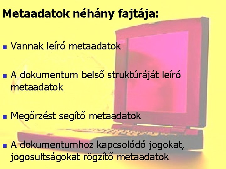 Metaadatok néhány fajtája: n n Vannak leíró metaadatok A dokumentum belső struktúráját leíró metaadatok
