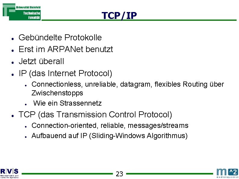 TCP/IP ● ● Gebündelte Protokolle Erst im ARPANet benutzt Jetzt überall IP (das Internet