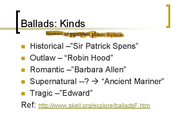 Ballads: Kinds Historical –”Sir Patrick Spens” n Outlaw – “Robin Hood” n Romantic –”Barbara