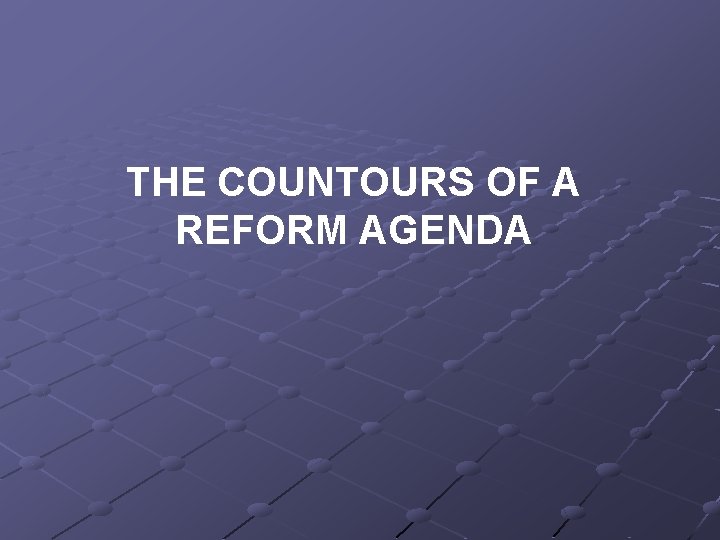 THE COUNTOURS OF A REFORM AGENDA 