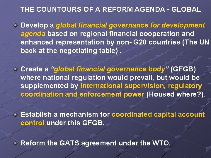 THE COUNTOURS OF A REFORM AGENDA - GLOBAL Develop a global financial governance for