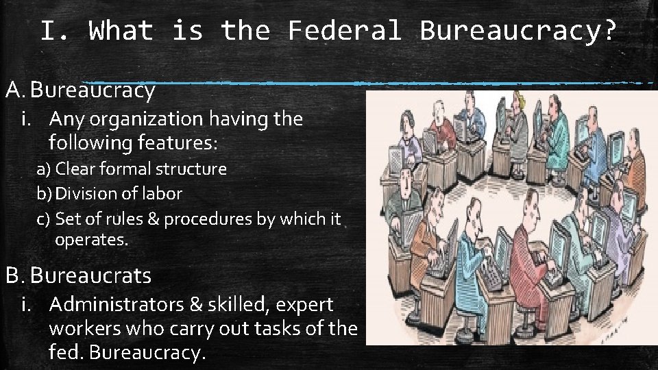 I. What is the Federal Bureaucracy? A. Bureaucracy i. Any organization having the following