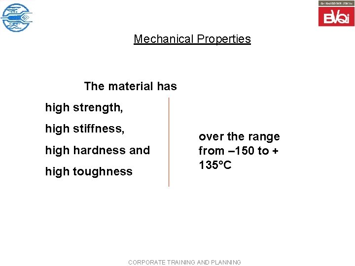 Mechanical Properties The material has high strength, high stiffness, high hardness and high toughness