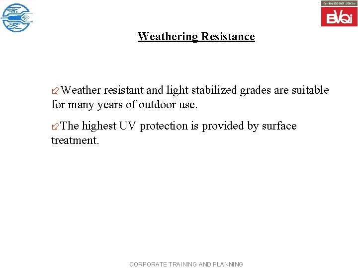 Weathering Resistance ÷Weather resistant and light stabilized grades are suitable for many years of
