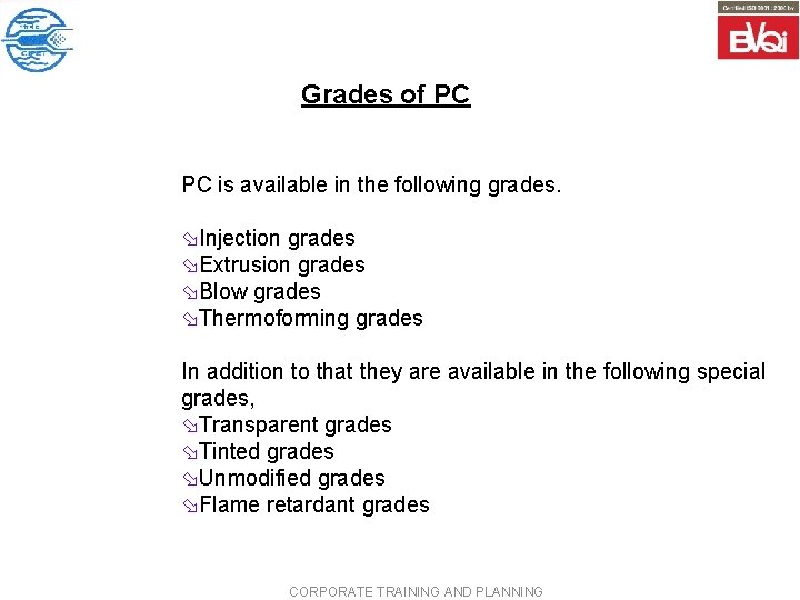 Grades of PC PC is available in the following grades. øInjection grades øExtrusion grades