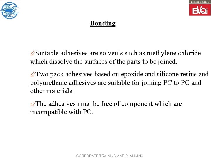 Bonding ÷Suitable adhesives are solvents such as methylene chloride which dissolve the surfaces of