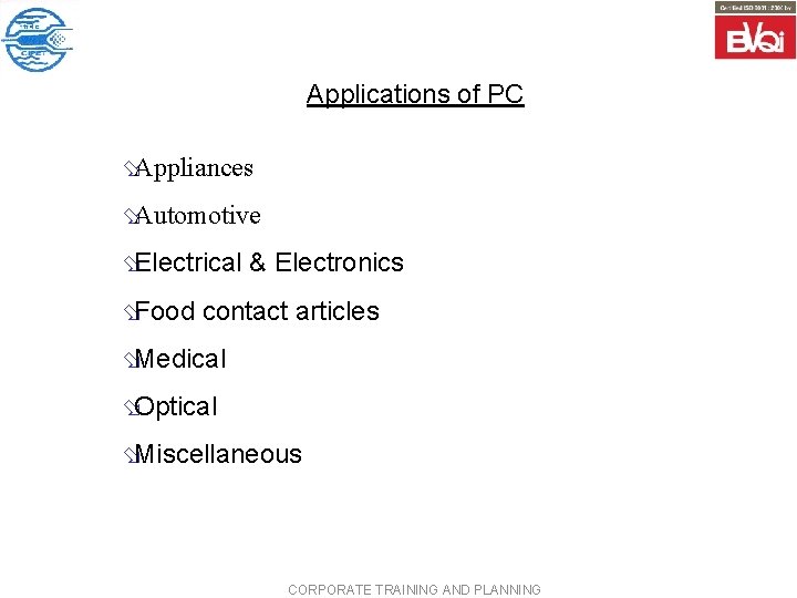 Applications of PC øAppliances øAutomotive øElectrical & Electronics øFood contact articles øMedical øOptical øMiscellaneous