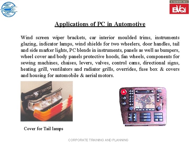 Applications of PC in Automotive Wind screen wiper brackets, car interior moulded trims, instruments