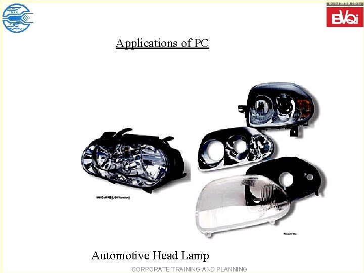 Applications of PC Automotive Head Lamp CORPORATE TRAINING AND PLANNING 