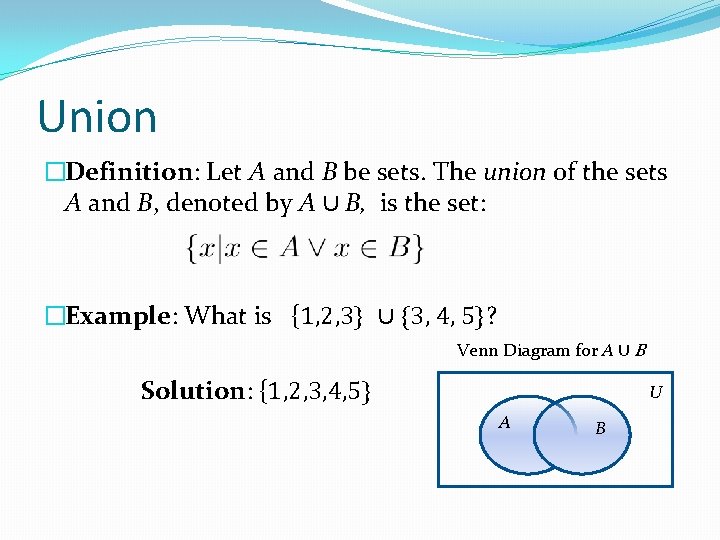 Union �Definition: Let A and B be sets. The union of the sets A