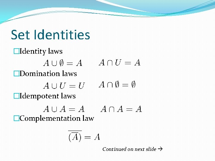 Set Identities �Identity laws �Domination laws �Idempotent laws �Complementation law Continued on next slide