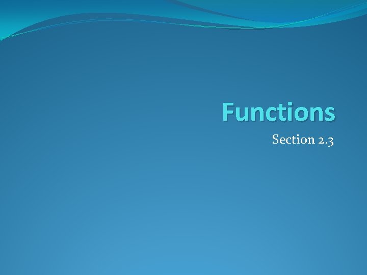 Functions Section 2. 3 