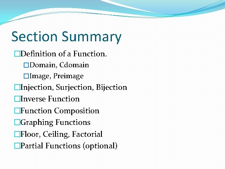 Section Summary �Definition of a Function. �Domain, Cdomain �Image, Preimage �Injection, Surjection, Bijection �Inverse