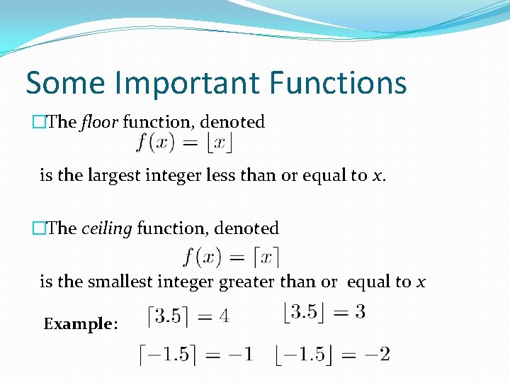 Some Important Functions �The floor function, denoted is the largest integer less than or