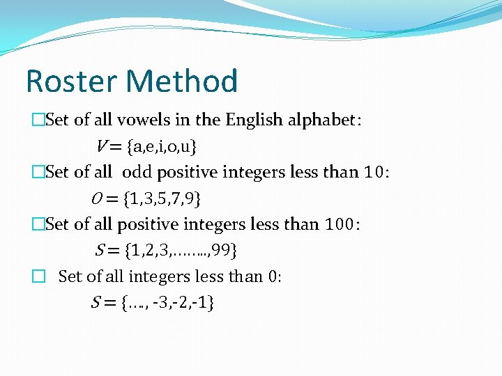 Roster Method �Set of all vowels in the English alphabet: V = {a, e,