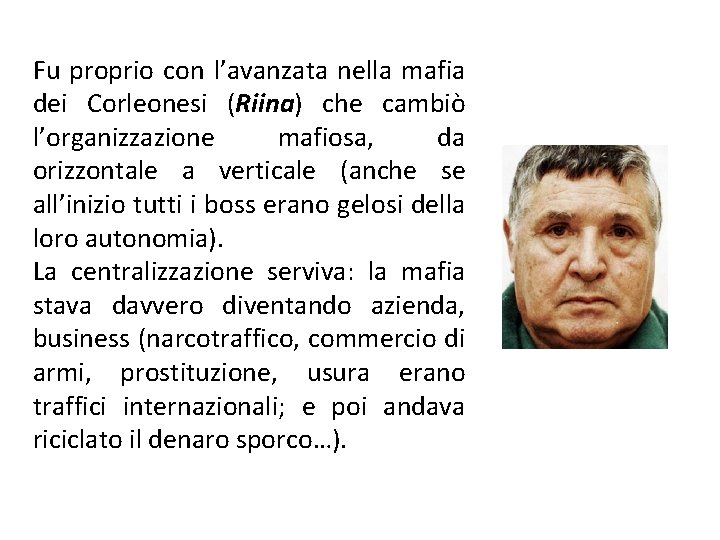 Fu proprio con l’avanzata nella mafia dei Corleonesi (Riina) che cambiò l’organizzazione mafiosa, da