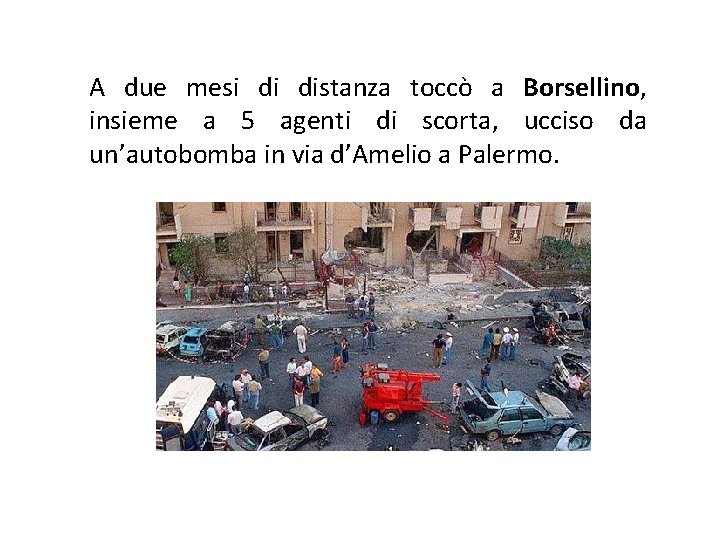 A due mesi di distanza toccò a Borsellino, insieme a 5 agenti di scorta,