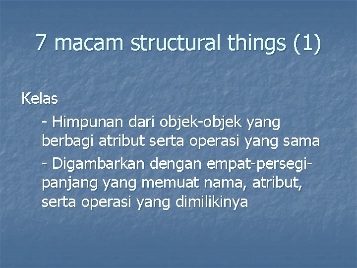 7 macam structural things (1) Kelas - Himpunan dari objek-objek yang berbagi atribut serta