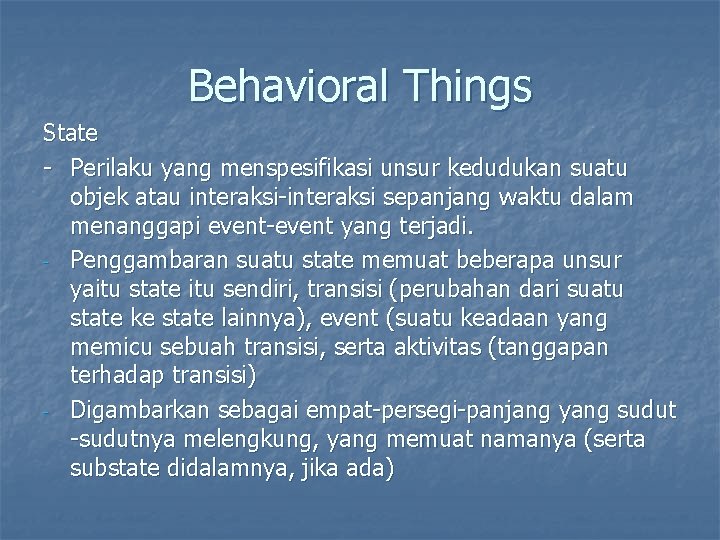 Behavioral Things State - Perilaku yang menspesifikasi unsur kedudukan suatu objek atau interaksi-interaksi sepanjang