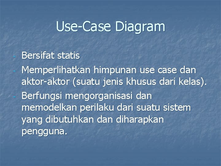 Use-Case Diagram - - Bersifat statis Memperlihatkan himpunan use case dan aktor-aktor (suatu jenis