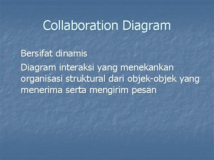 Collaboration Diagram - Bersifat dinamis Diagram interaksi yang menekankan organisasi struktural dari objek-objek yang