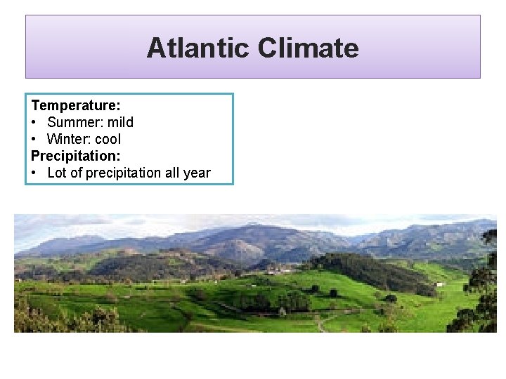 Atlantic Climate Temperature: • Summer: mild • Winter: cool Precipitation: • Lot of precipitation