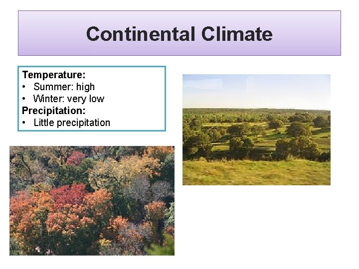 Continental Climate Temperature: • Summer: high • Winter: very low Precipitation: • Little precipitation