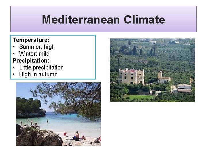 Mediterranean Climate Temperature: • Summer: high • Winter: mild Precipitation: • Little precipitation •