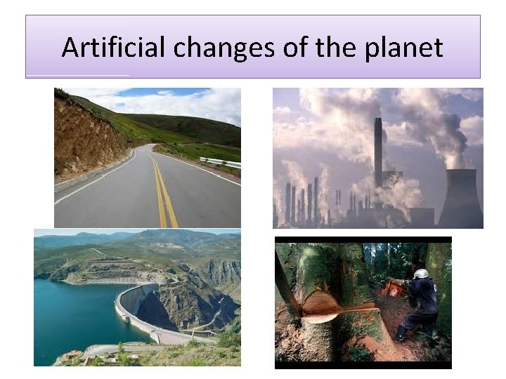 Artificial changes of the planet 