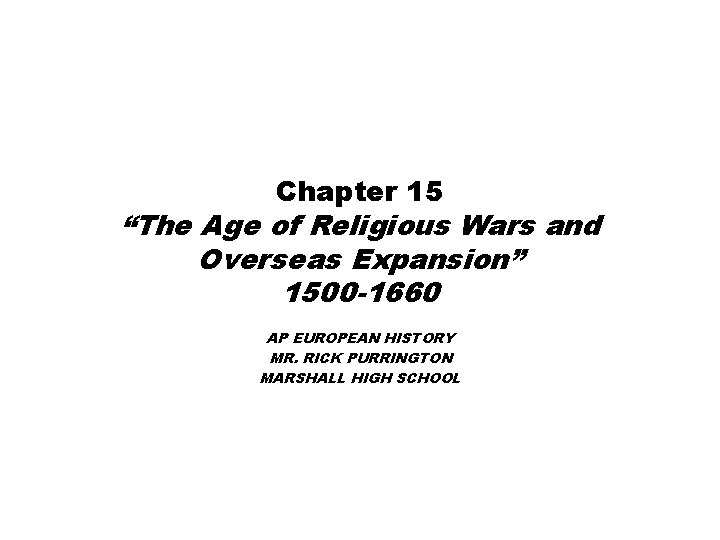 Chapter 15 “The Age of Religious Wars and Overseas Expansion” 1500 -1660 AP EUROPEAN