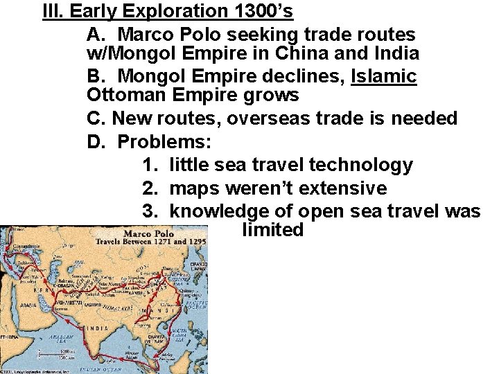 III. Early Exploration 1300’s A. Marco Polo seeking trade routes w/Mongol Empire in China