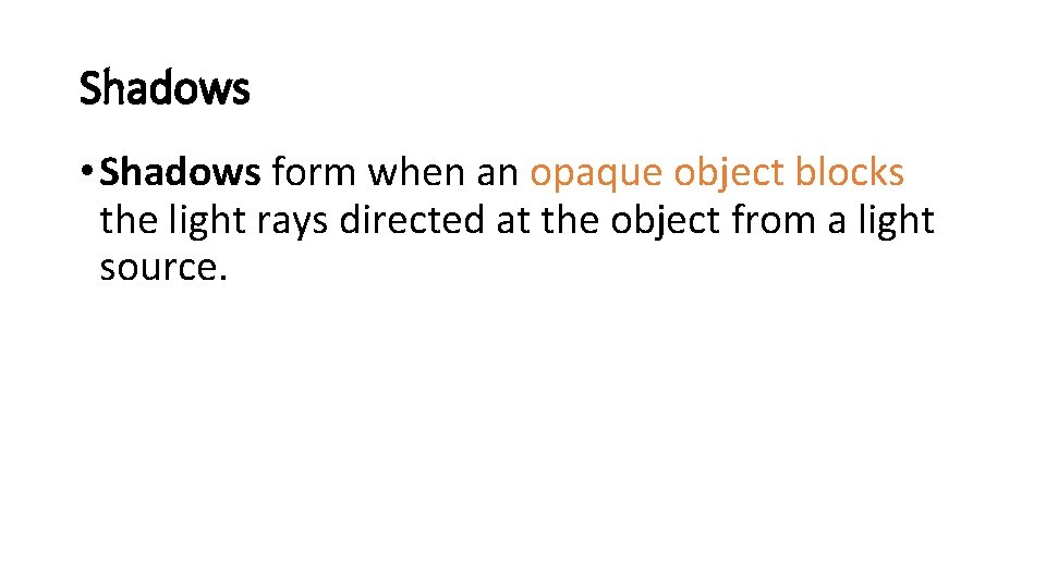 Shadows • Shadows form when an opaque object blocks the light rays directed at