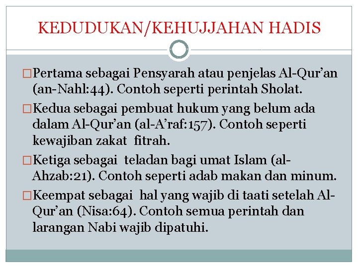 KEDUDUKAN/KEHUJJAHAN HADIS �Pertama sebagai Pensyarah atau penjelas Al-Qur’an (an-Nahl: 44). Contoh seperti perintah Sholat.