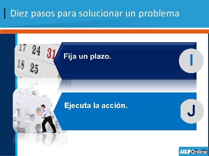 Diez pasos para solucionar un problema I Ejecuta la acción. J 