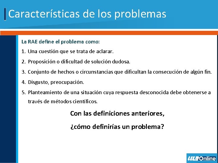 Características de los problemas La RAE define el problema como: 1. Una cuestión que