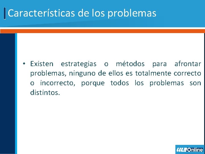 Características de los problemas • Existen estrategias o métodos para afrontar problemas, ninguno de